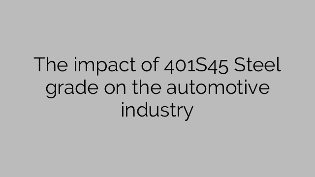 The impact of 401S45 Steel grade on the automotive industry