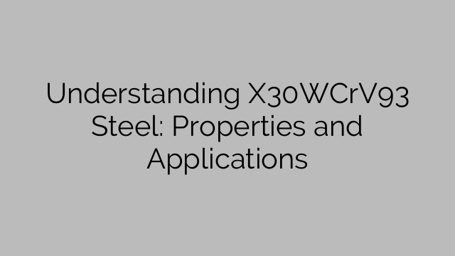 Understanding X30WCrV93 Steel: Properties and Applications