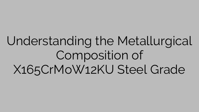 Разбиране на металургичния състав на клас стомана X165CrMoW12KU