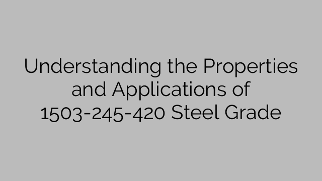 Understanding the Properties and Applications of 1503-245-420 Steel Grade