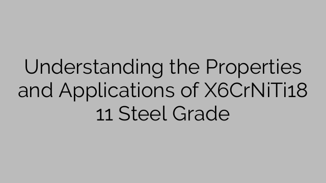 Understanding the Properties and Applications of X6CrNiTi18 11 Steel Grade
