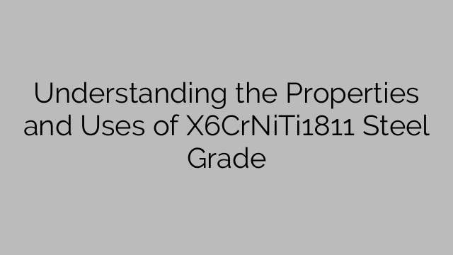 Understanding the Properties and Uses of X6CrNiTi1811 Steel Grade