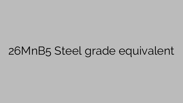 26MnB5 Steel grade equivalent