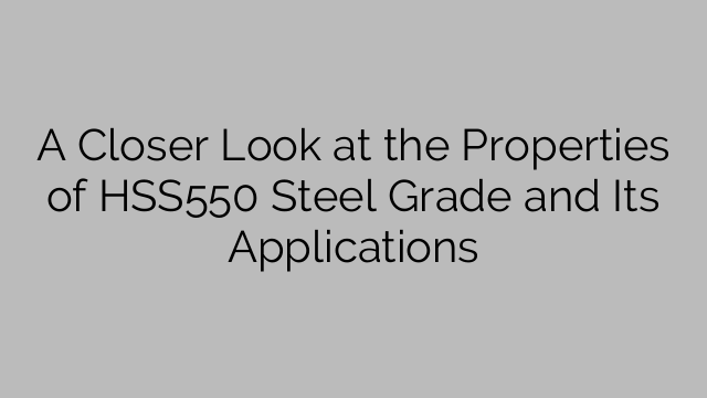 A Closer Look at the Properties of HSS550 Steel Grade and Its Applications