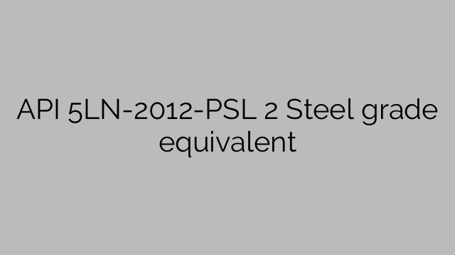 API 5LN-2012-PSL 2 Ekvivalent kvaliteta čelika