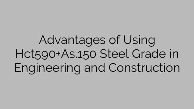 Advantages of Using Hct590+As.150 Steel Grade in Engineering and Construction