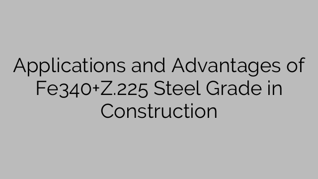 Applications and Advantages of Fe340+Z.225 Steel Grade in Construction