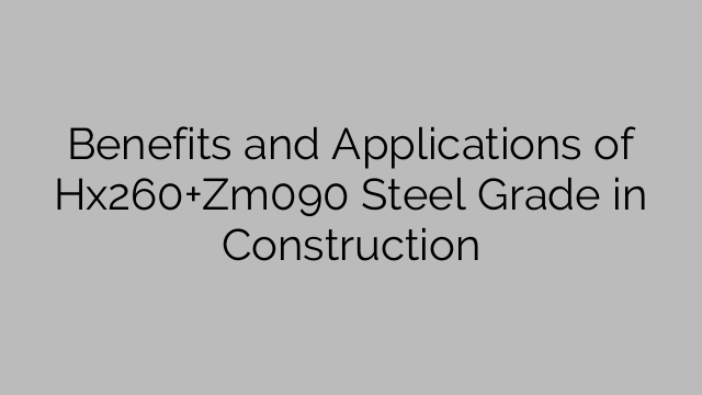 Benefits and Applications of Hx260+Zm090 Steel Grade in Construction