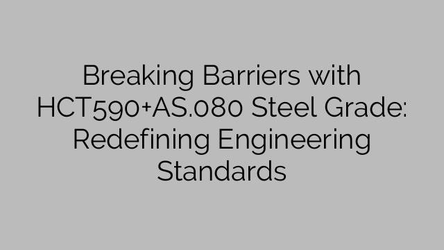 Breaking Barriers with HCT590+AS.080 Steel Grade: Redefining Engineering Standards
