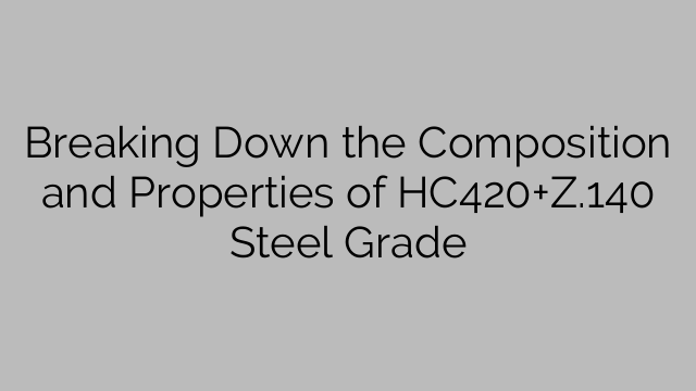 Breaking Down the Composition and Properties of HC420+Z.140 Steel Grade