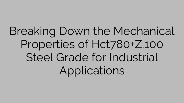 Breaking Down the Mechanical Properties of Hct780+Z.100 Steel Grade for Industrial Applications