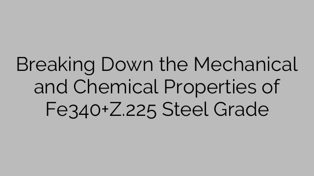 Breaking Down the Mechanical and Chemical Properties of Fe340+Z.225 Steel Grade