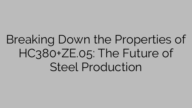 Σπάζοντας τις ιδιότητες του HC380+ZE.05: The Future of Steel Production
