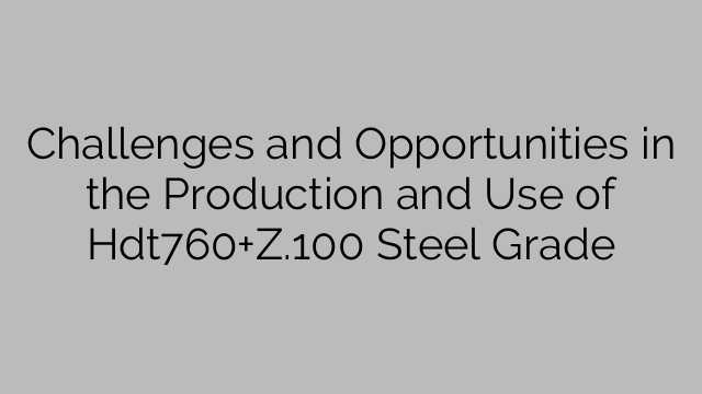 Challenges and Opportunities in the Production and Use of Hdt760+Z.100 Steel Grade