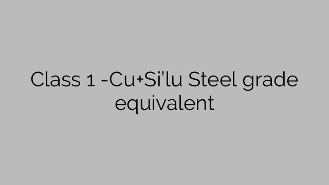 Class 1 -Cu+Si’lu Steel grade equivalent