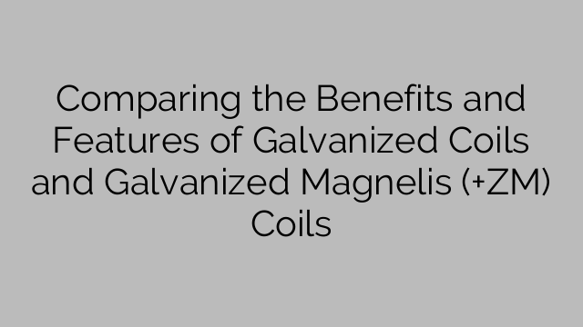 Comparing the Benefits and Features of Galvanized Coils and Galvanized Magnelis (+ZM) Coils