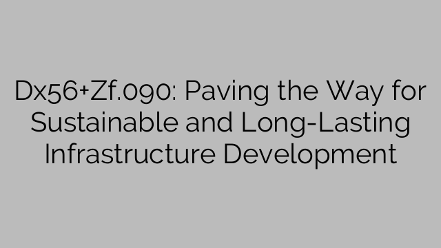 Dx56+Zf.090: Paving the Way for Sustainable and Long-Lasting Infrastructure Development