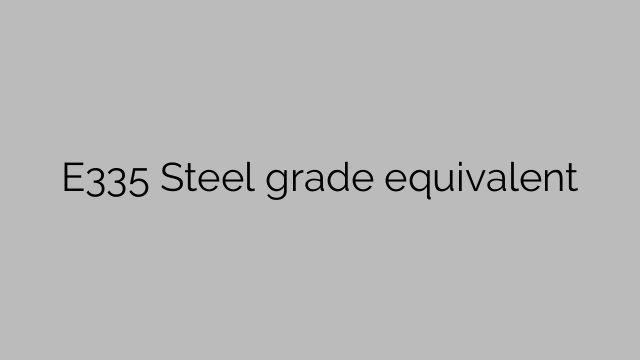 E335 Steel grade equivalent