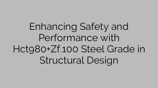 Enhancing Safety and Performance with Hct980+Zf.100 Steel Grade in Structural Design