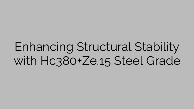 Enhancing Structural Stability with Hc380+Ze.15 Steel Grade