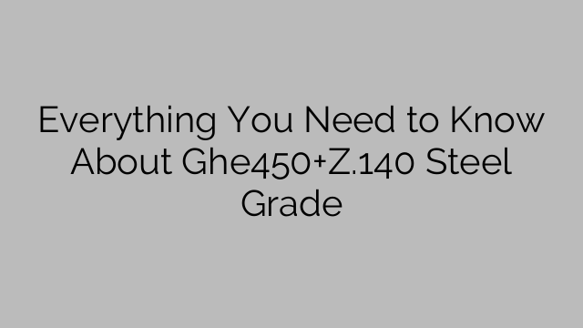 Everything You Need to Know About Ghe450+Z.140 Steel Grade
