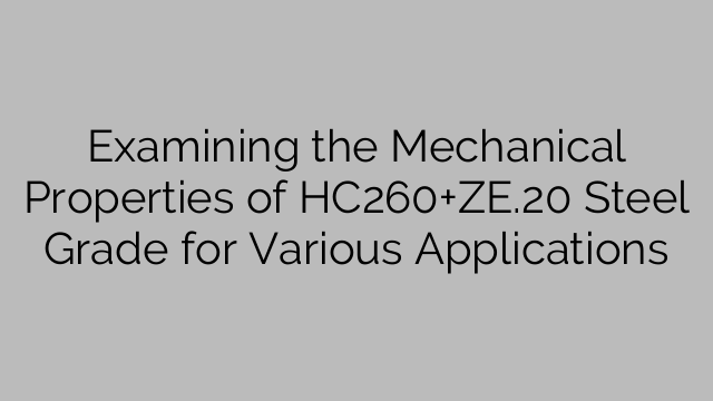 Examining the Mechanical Properties of HC260+ZE.20 Steel Grade for Various Applications