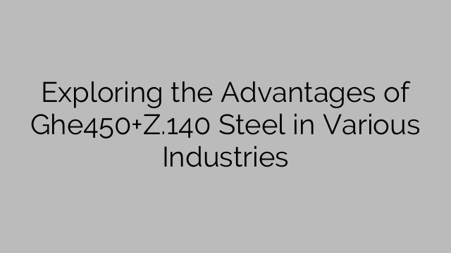 Exploring the Advantages of Ghe450+Z.140 Steel in Various Industries