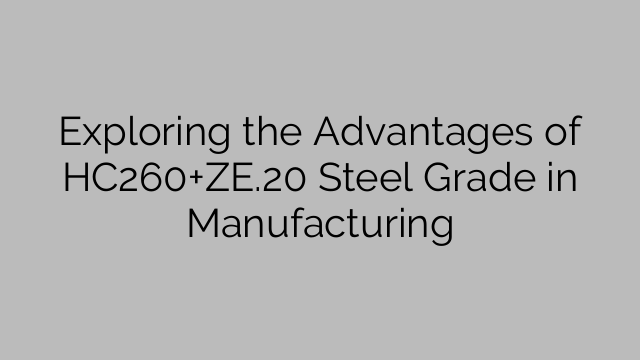 Exploring the Advantages of HC260+ZE.20 Steel Grade in Manufacturing