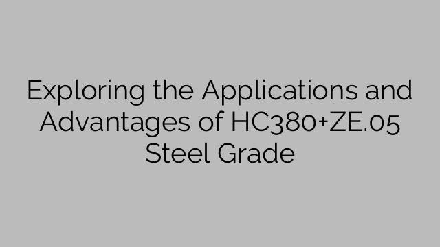 Exploring the Applications and Advantages of HC380+ZE.05 Steel Grade