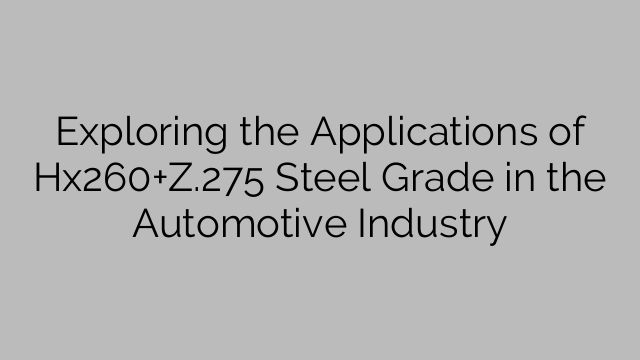 Exploring the Applications of Hx260+Z.275 Steel Grade in the Automotive Industry
