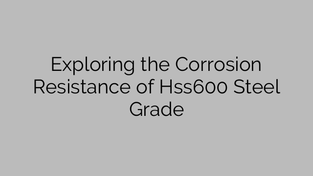 Exploring the Corrosion Resistance of Hss600 Steel Grade