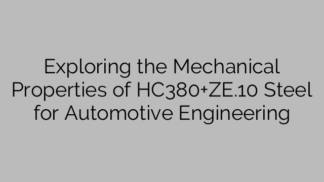 Exploring the Mechanical Properties of HC380+ZE.10 Steel for Automotive Engineering