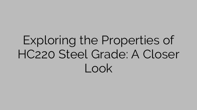 Exploring the Properties of HC220 Steel Grade: A Closer Look