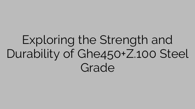 Exploring the Strength and Durability of Ghe450+Z.100 Steel Grade