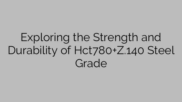 Exploring the Strength and Durability of Hct780+Z.140 Steel Grade