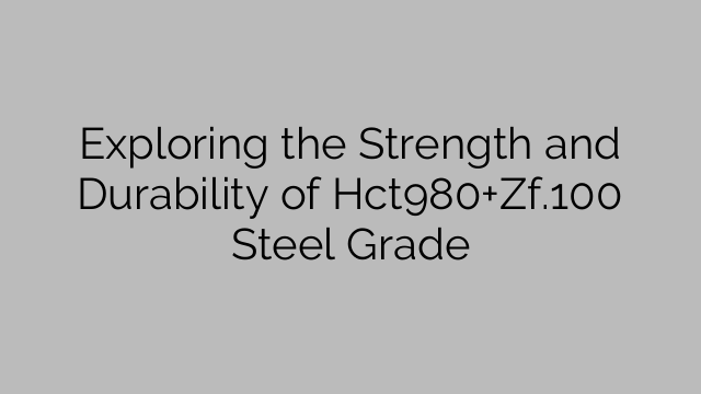 Exploring the Strength and Durability of Hct980+Zf.100 Steel Grade