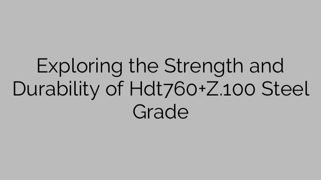 Exploring the Strength and Durability of Hdt760+Z.100 Steel Grade