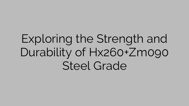 Exploring the Strength and Durability of Hx260+Zm090 Steel Grade