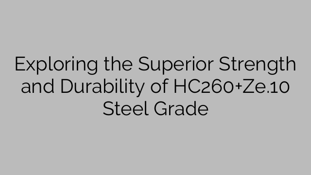 Exploring the Superior Strength and Durability of HC260+Ze.10 Steel Grade
