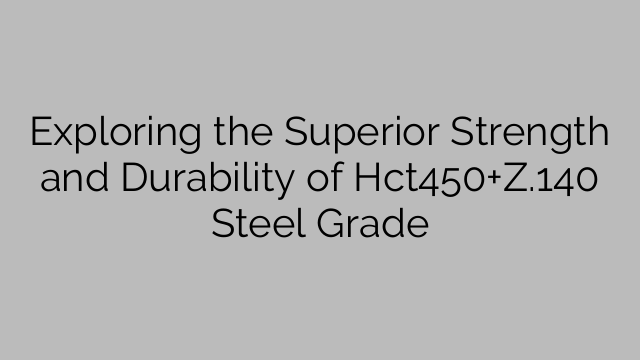 Exploring the Superior Strength and Durability of Hct450+Z.140 Steel Grade