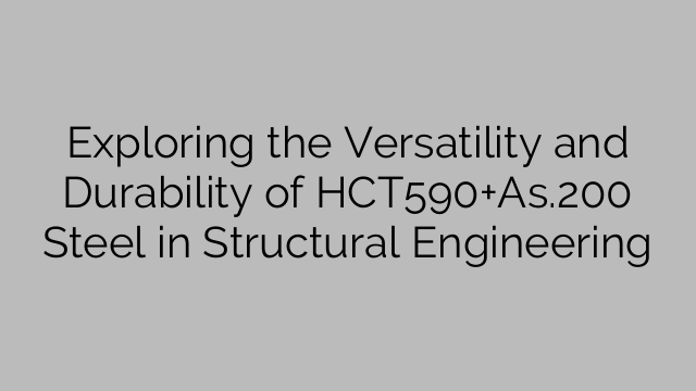Exploring the Versatility and Durability of HCT590+As.200 Steel in Structural Engineering