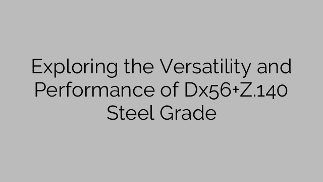 Exploring the Versatility and Performance of Dx56+Z.140 Steel Grade