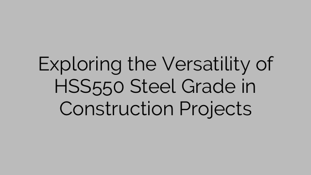 Exploring the Versatility of HSS550 Steel Grade in Construction Projects