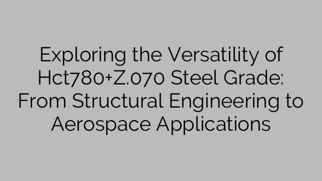 Hct780+Z.070鋼種の汎用性の探究：構造工学から航空宇宙用途まで