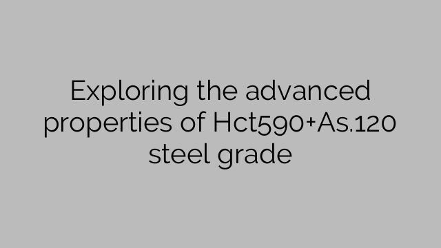 Udforsker de avancerede egenskaber af Hct590+As.120 stålkvalitet
