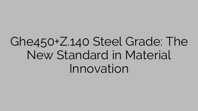 Ghe450+Z.140 Steel Grade: The New Standard in Material Innovation