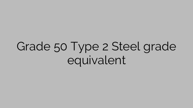 Grade 50 Type 2 Steel grade equivalent