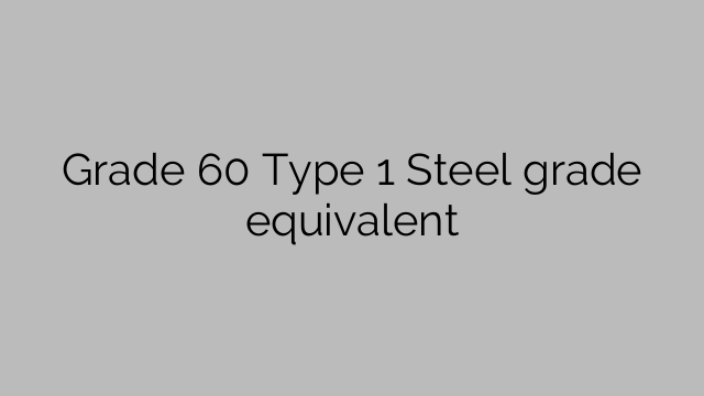 Grade 60 Type 1 Steel grade equivalent