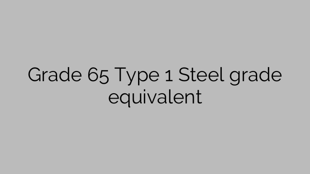Grade 65 Type 1 Steel grade equivalent