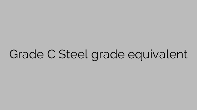 Grade C Steel grade equivalent